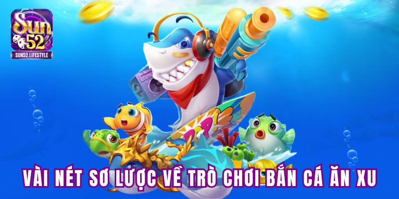 Vài nét sơ lược về trò chơi bắn cá ăn xu Vài nét sơ lược về trò chơi bắn cá ăn xu