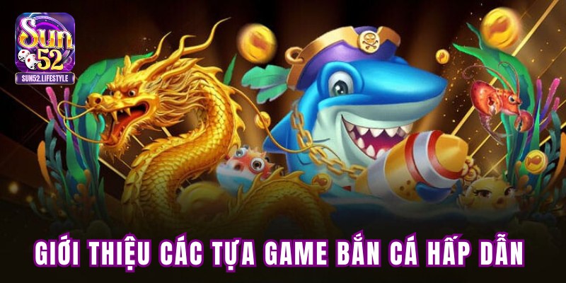 Giới thiệu các tựa game bắn cá hấp dẫn Giới thiệu các tựa game bắn cá hấp dẫn
