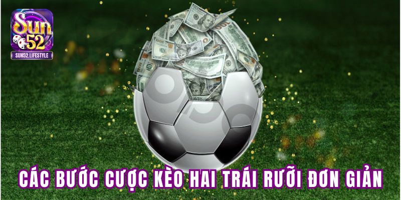 Các bước cược kèo 2 trái rưỡi đơn giản Các bước cược kèo 2 trái rưỡi đơn giản
