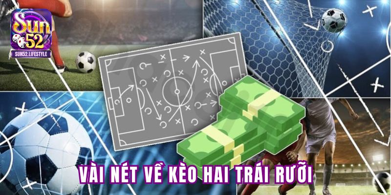 Vài nét về kèo hai trái rưỡi Vài nét về kèo hai trái rưỡi