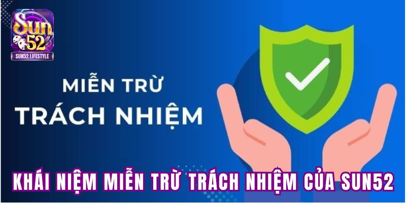 Khái niệm miễn trừ trách nhiệm của SUN52 Khái niệm miễn trừ trách nhiệm của SUN52
