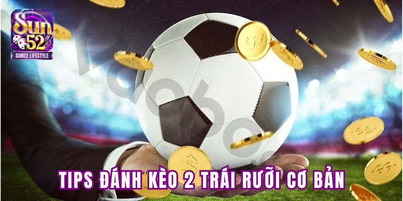 Tips đánh kèo 2 trái rưỡi cơ bản Tips đánh kèo 2 trái rưỡi cơ bản