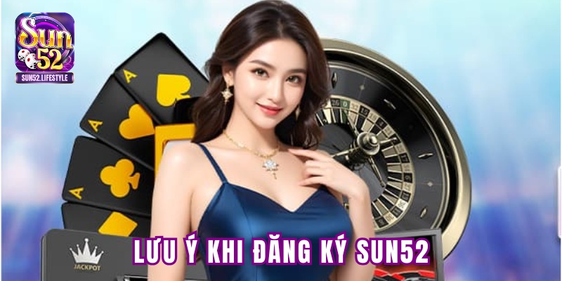 Lưu ý khi thành viên thực hiện đăng ký Sun52 Lưu ý khi thành viên thực hiện đăng ký Sun52