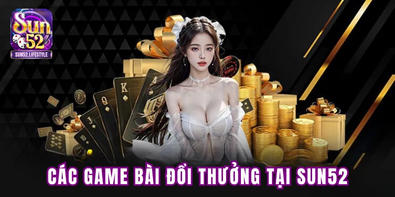 Các game bài đổi thưởng tại SUN52 Các game bài đổi thưởng tại SUN52