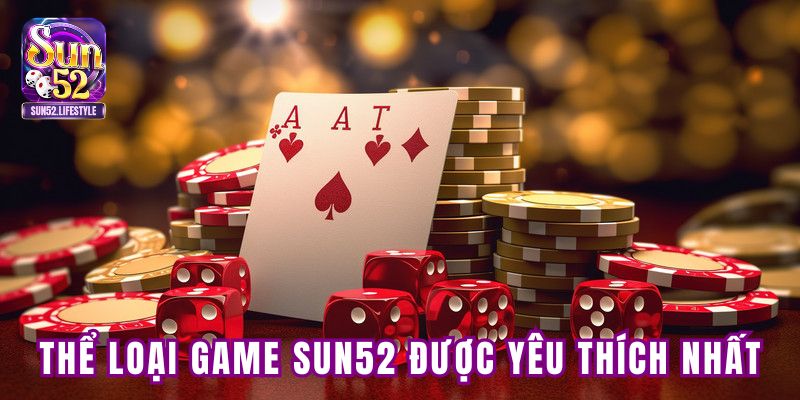 Tổng hợp các thể loại game SUN52 được yêu thích nhất Tổng hợp các thể loại game SUN52 được yêu thích nhất