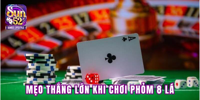 Mẹo thắng lớn khi chơi phỏm 8 lá Mẹo thắng lớn khi chơi phỏm 8 lá