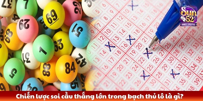 bạch thủ lô là gì Chiến lược soi cầu thắng lớn trong bạch thủ lô là gì