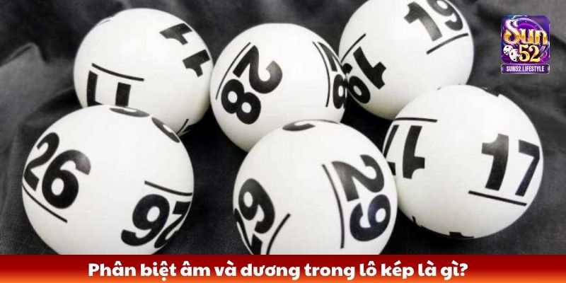 Lô kép là gì Phân biệt âm và dương trong lô kép là gì