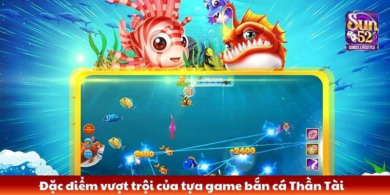 bắn cá Thần Tài Đặc điểm vượt trội của tựa game bắn cá Thần Tài