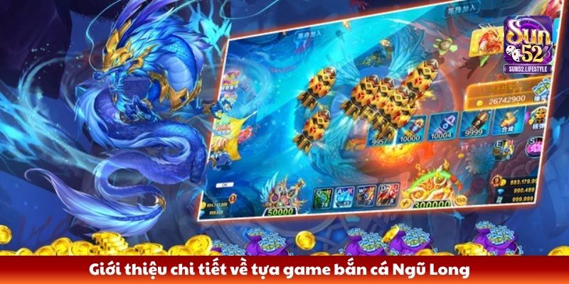 bắn cá Ngũ Long Giới thiệu chi tiết về tựa game bắn cá Ngũ Long