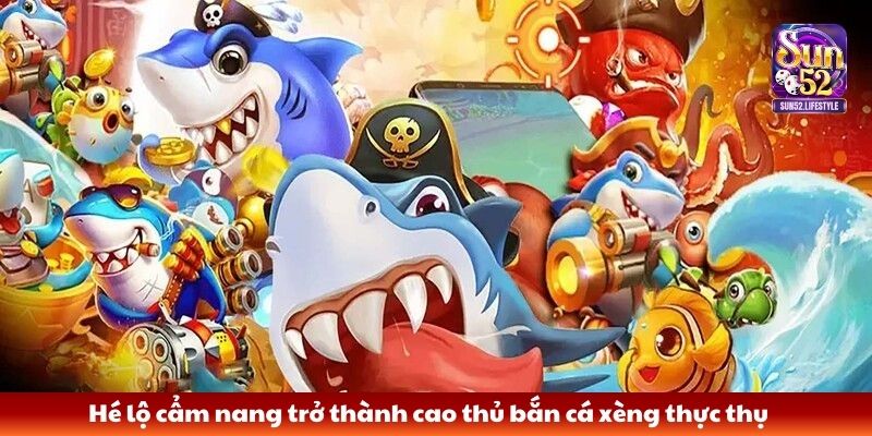 bắn cá Xèng Hé lộ cẩm nang trở thành cao thủ bắn cá xèng thực thụ