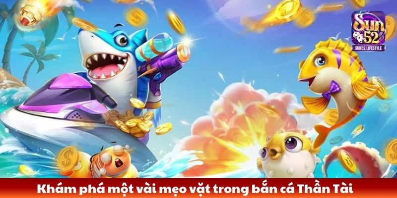 bắn cá Thần Tài Khám phá một vài mẹo vặt trong bắn cá Thần Tài