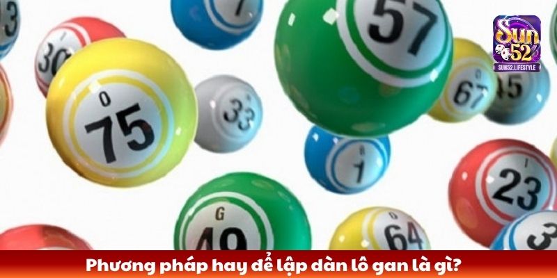 Phương pháp hay để lập dàn lô gan là gì